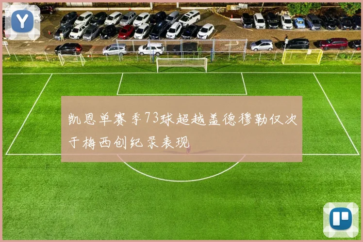 凯恩单赛季73球超越盖德穆勒仅次于梅西创纪录表现